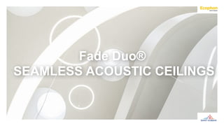 Fade Duo®
SEAMLESS ACOUSTIC CEILINGS
 