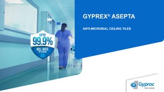 GYPREX®
ASEPTA
ANTI-MICROBIAL CEILING TILES
 