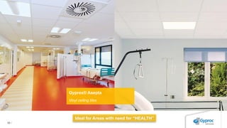 98 /
Ideal for Areas with need for “HEALTH”
Gyprex® Asepta
Vinyl ceiling tiles
 