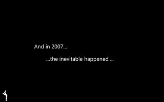 And in 2007...
…the inevitable happened ...
 