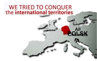 WE TRIED TO CONQUER
the international territories
All
ChannelsPOLSK
A
 