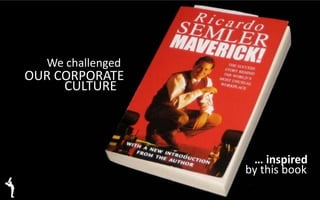 … inspired
by this book
We challenged
OUR CORPORATE
CULTURE
 