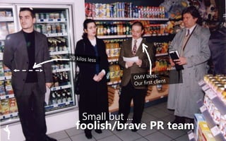 foolish/brave PR team
Small but ...
 