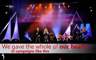 in campaigns like this
We gave the whole of our hearts
 