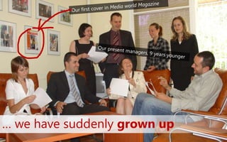 … we have suddenly grown up
 