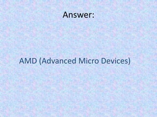 Answer:AMD (Advanced Micro Devices) 