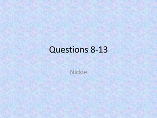Questions 8-13Nickie