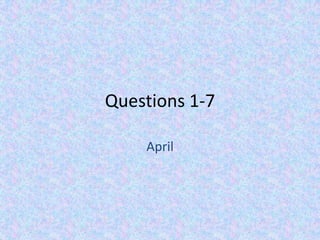 Questions 1-7April