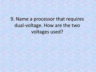 9. Name a processor that requires dual-voltage. How are the two voltages used?