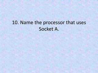 10. Name the processor that uses Socket A.