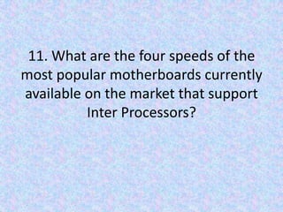 11. What are the four speeds of the most popular motherboards currently available on the market that support Inter Processors?