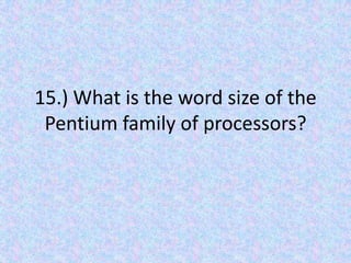 15.) What is the word size of the Pentium family of processors?