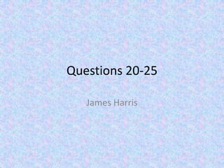 Questions 20-25James Harris