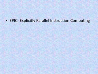 EPIC- Explicitly Parallel Instruction Computing 