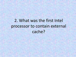 2. What was the first Intel processor to contain external cache?