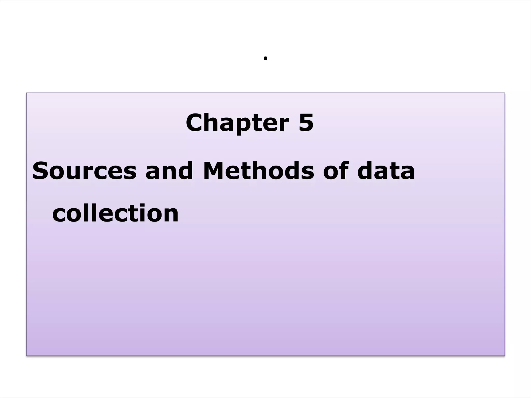 .
Chapter 5
Sources and Methods of data
collection
 