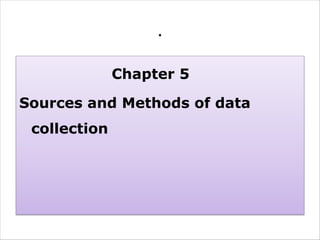 .
Chapter 5
Sources and Methods of data
collection
 