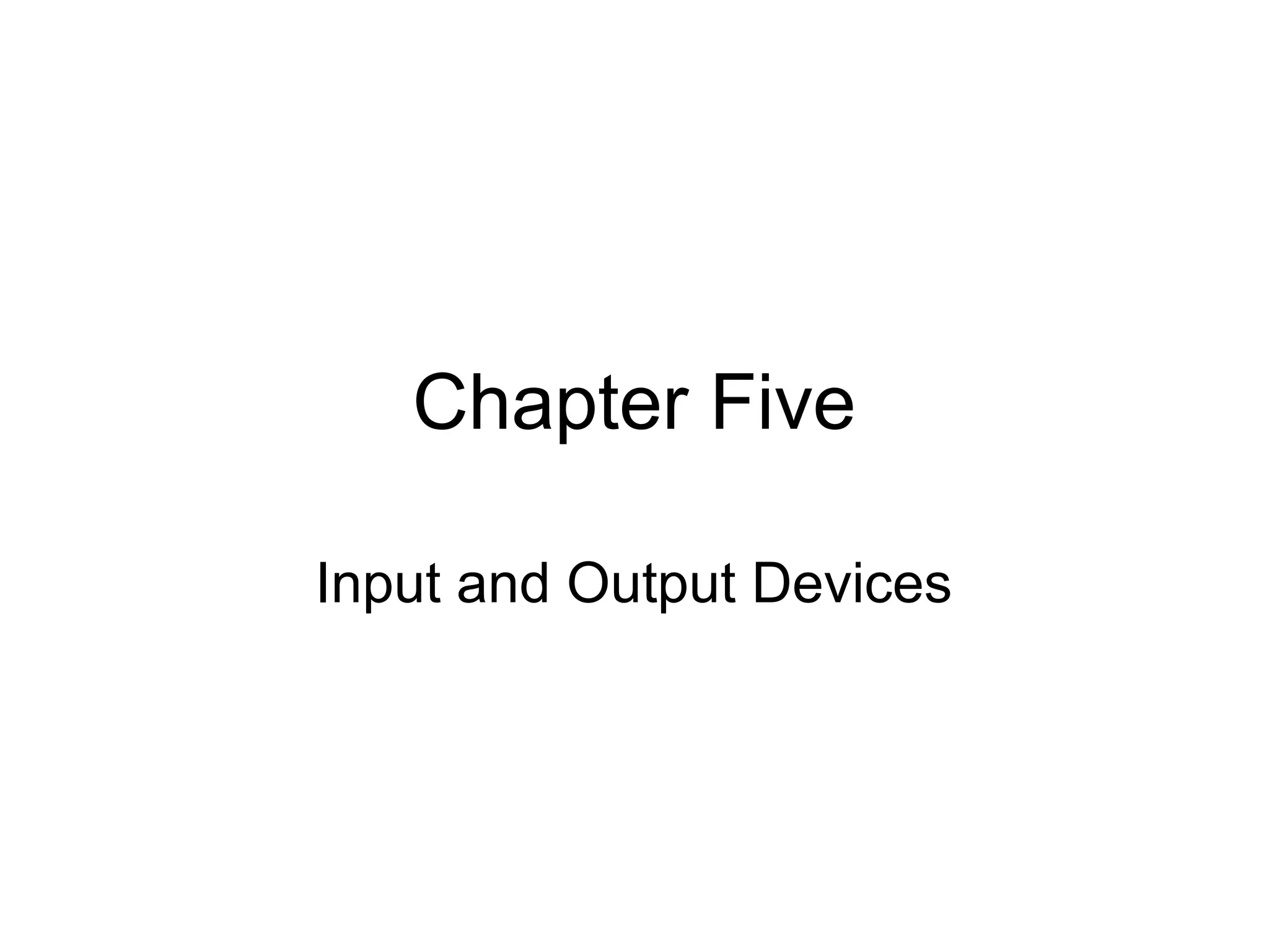 Chapter Five
Input and Output Devices
 
