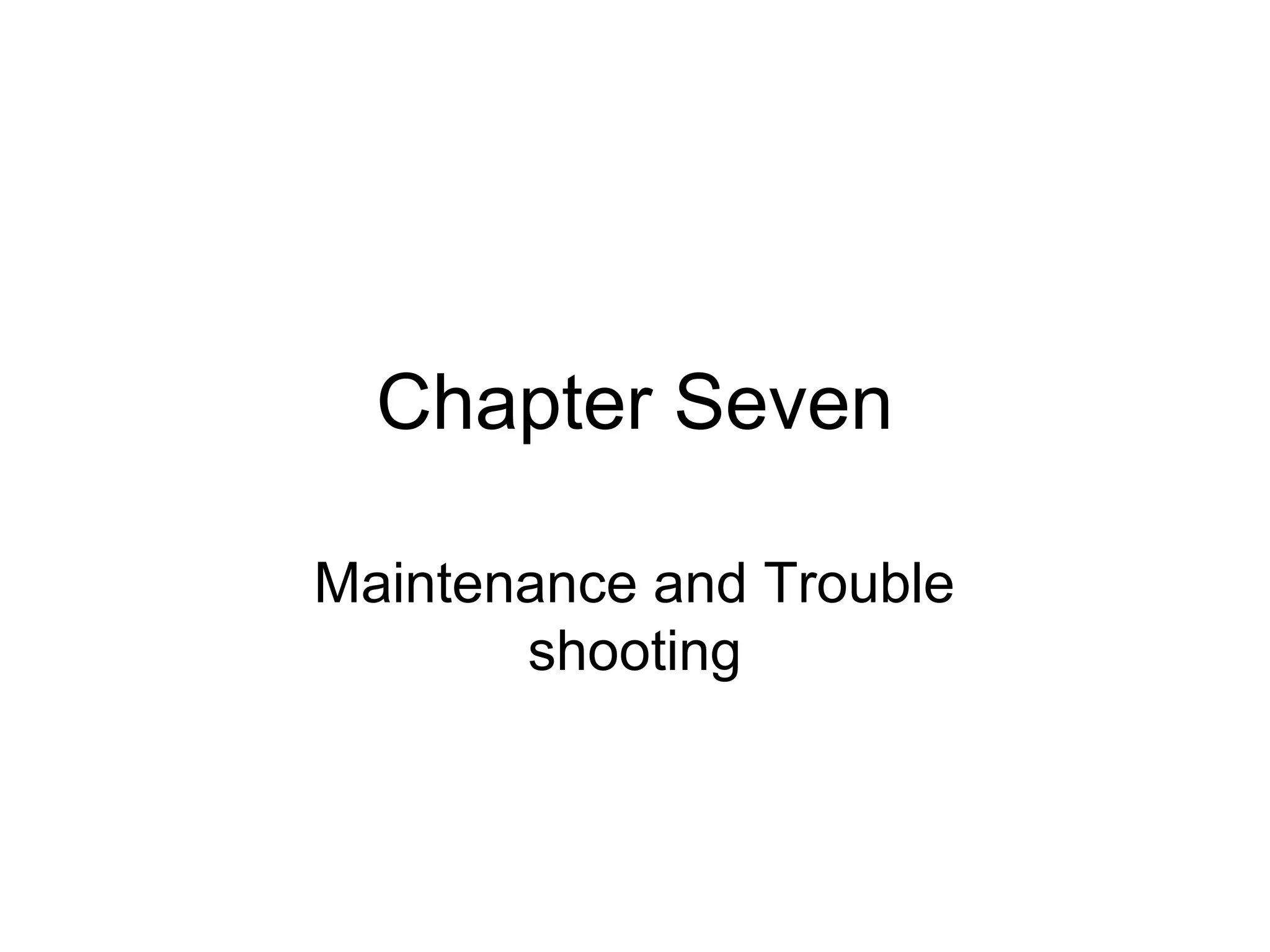 Chapter Seven
Maintenance and Trouble
shooting
 