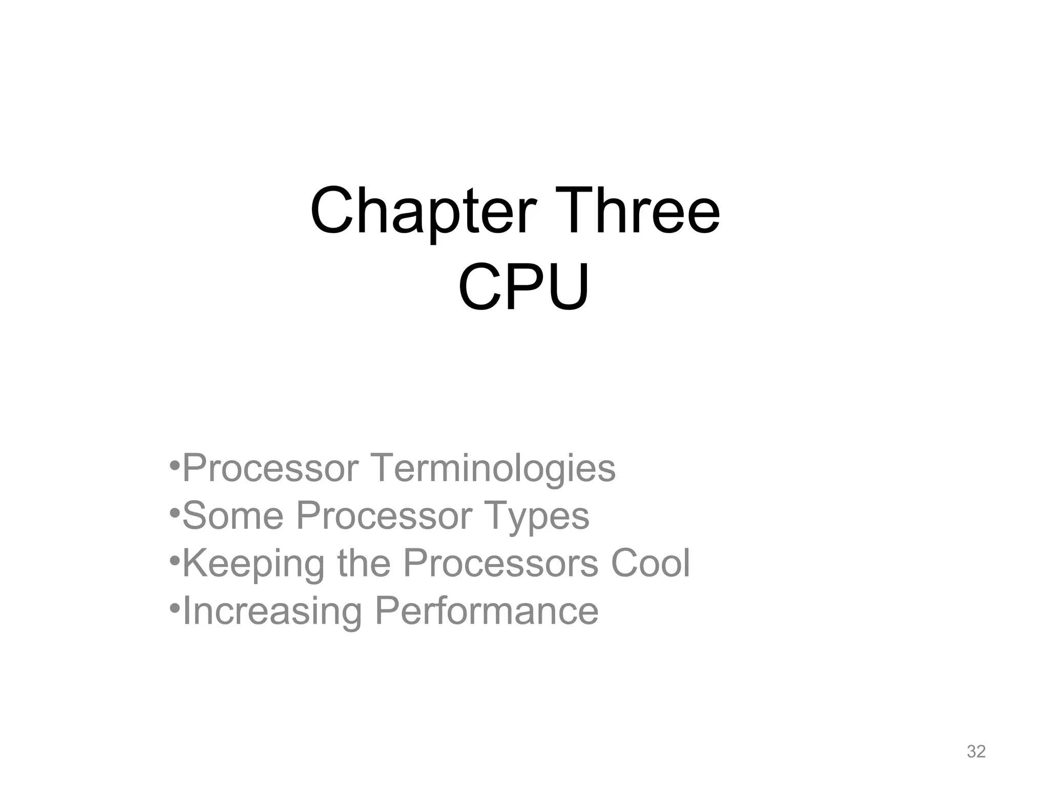 Chapter Three
CPU
•Processor Terminologies
•Some Processor Types
•Keeping the Processors Cool
•Increasing Performance
32
 