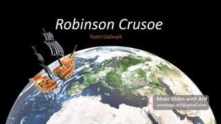 Robinson Crusoe
Team Stalwart
Make Slides with Arif
envelope.arif@gmail.com
 