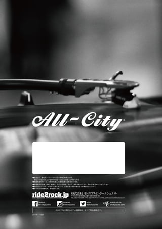 カタログ内に表記されている価格は、すべて税抜価格です。
2017年11月発行
●販売店は、弊社ホームページから以下の手順で検索できます。
 【http://ride2rock.jp】→【BRANDS】→【ALL-CITY】→【SHOP LIST】
●掲載写真のカラーは、印刷の色調により実物と異なる場合があります。
●掲載商品の仕様、価格、納期は、メーカーの都合、および、為替変動などにより、予告なく変更することがございます。
●商品のセッティング、取り扱い方法に関しては、必ずお買い求めの販売店で指導を受けてください。
●本カタログの無断転用、複写を禁じます。
株式会社 モトクロスインターナショナル
〒465-0024 愛知県名古屋市名東区本郷1-80
TEL: 052-773-0256 FAX: 052-775-4119 E-MAIL: pal@motocrossinternational.com
facebook
All-City Cycles
instagram
@allcitycycles
twitter
@allcitycycles
original web site
allcitycycles.com
 