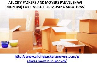 ALL CITY PACKERS AND MOVERS PANVEL (NAVI
MUMBAI) FOR HASSLE FREE MOVING SOLUTIONS
http://www.allcitypackersmovers.com/p
ackers-movers-in-panvel/
 