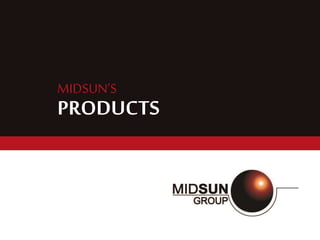 MIDSUN’S
PRODUCTS
 