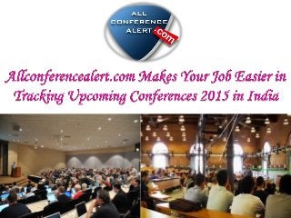 Allconferencealert.com makes your job easier in tracking upcoming conferences 2015 in india