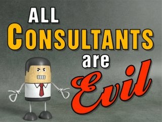 All CONSULTANTS are Evil

 