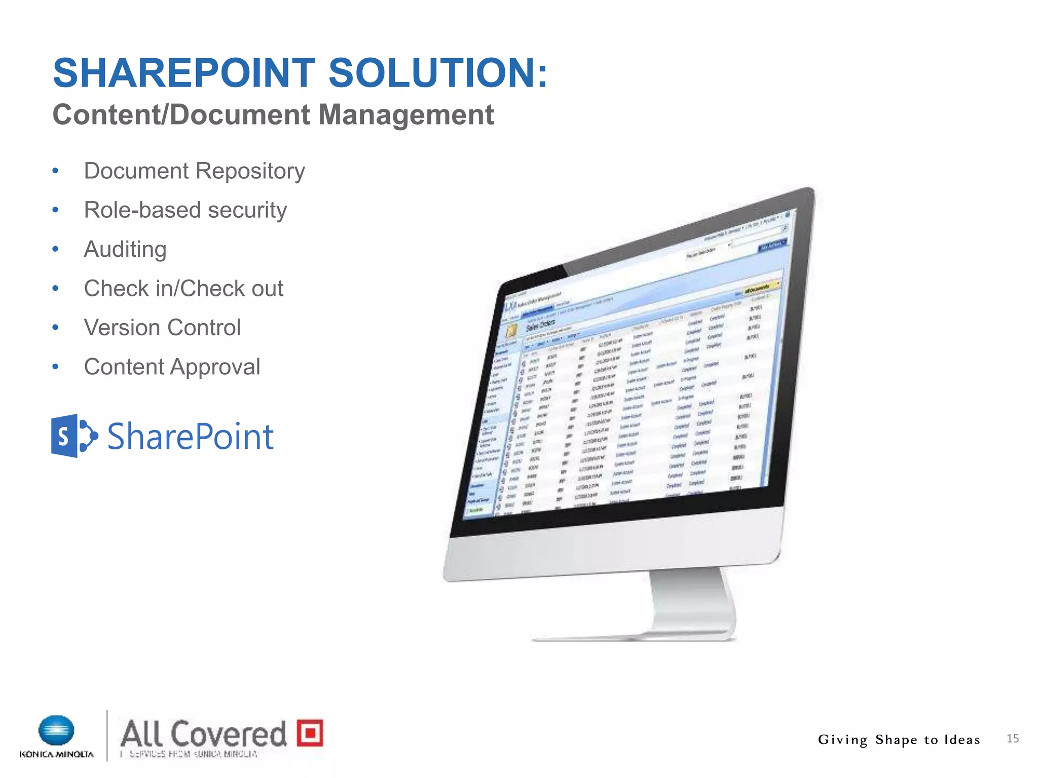 15
• Document Repository
• Role-based security
• Auditing
• Check in/Check out
• Version Control
• Content Approval
Content/Document Management
SHAREPOINT SOLUTION:
 