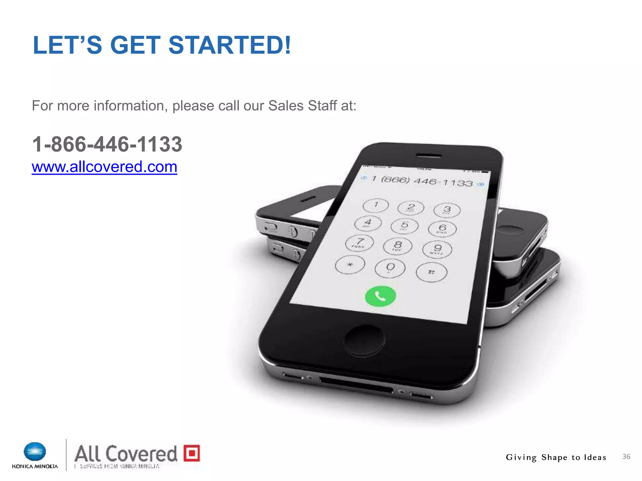 36
LET’S GET STARTED!
For more information, please call our Sales Staff at:
1-866-446-1133
www.allcovered.com
 