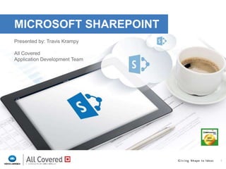 1
MICROSOFT SHAREPOINT
Presented by: Travis Krampy
All Covered
Application Development Team
 