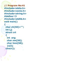 // Program No:41
#include<stdio.h>
#include<conio.h>
#include<string.h>
#define l 3
#include<stdlib.h>
void main()
{
char ch[50]="";
int i,j;
struct crt
{
int arg;
char nm[50];
char tnm[50];
}s[l];
clrscr();
 