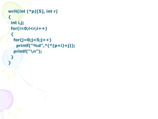 writ(int (*p)[5], int r)
{
int i,j;
for(i=0;i<r;i++)
{
for(j=0;j<5;j++)
printf("%d",*(*(p+i)+j));
printf("n");
}
}
 