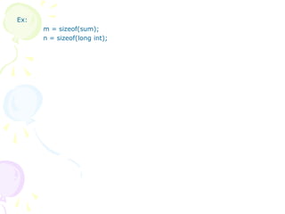 Ex:
m = sizeof(sum);
n = sizeof(long int);
 