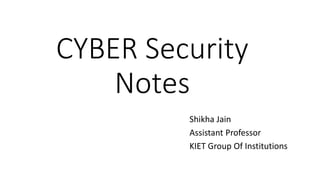 CYBER Security
Notes
Shikha Jain
Assistant Professor
KIET Group Of Institutions
 