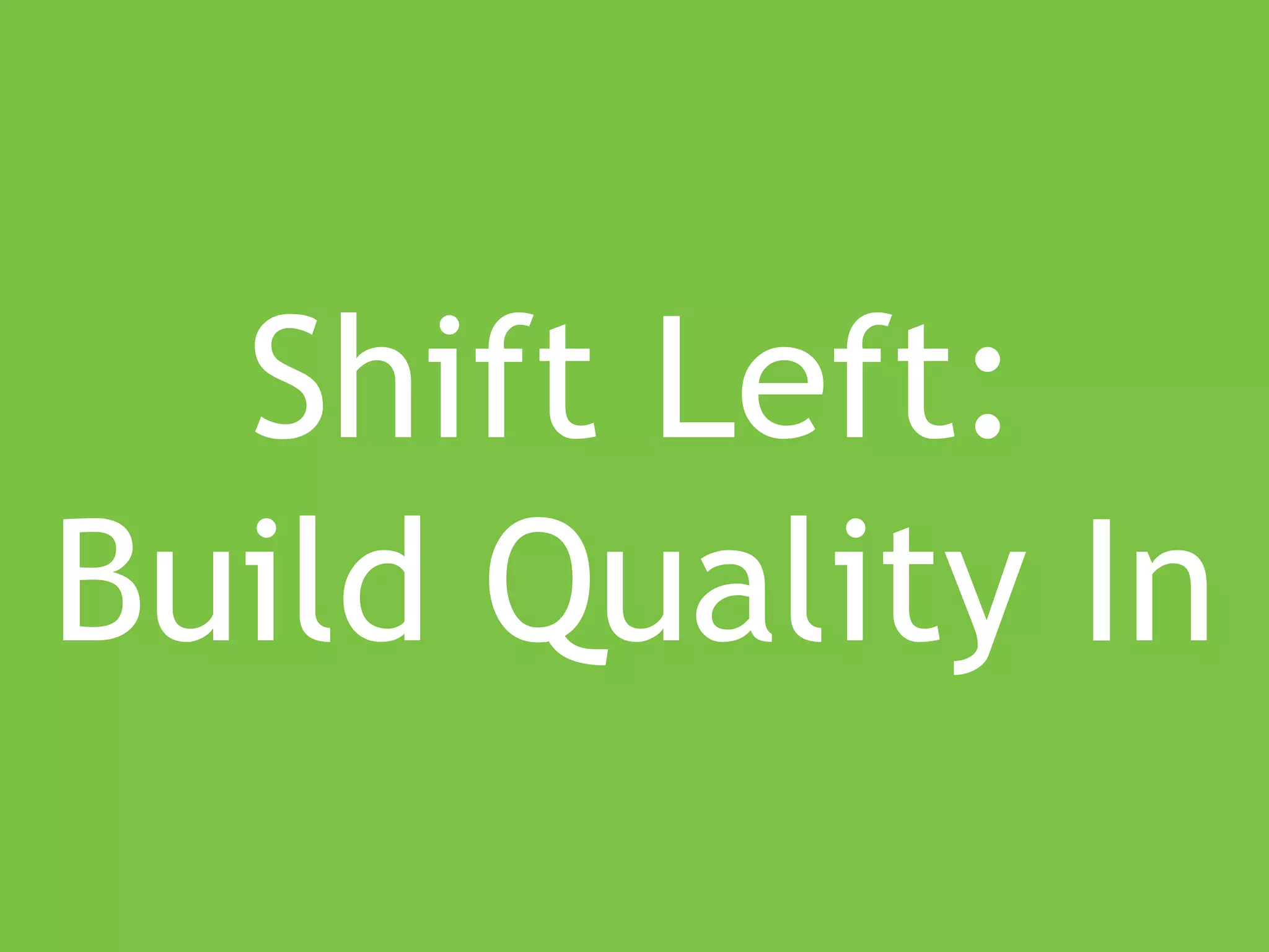 www.ranger4.com DevOpstastic
Shift Left:
Build Quality In
 