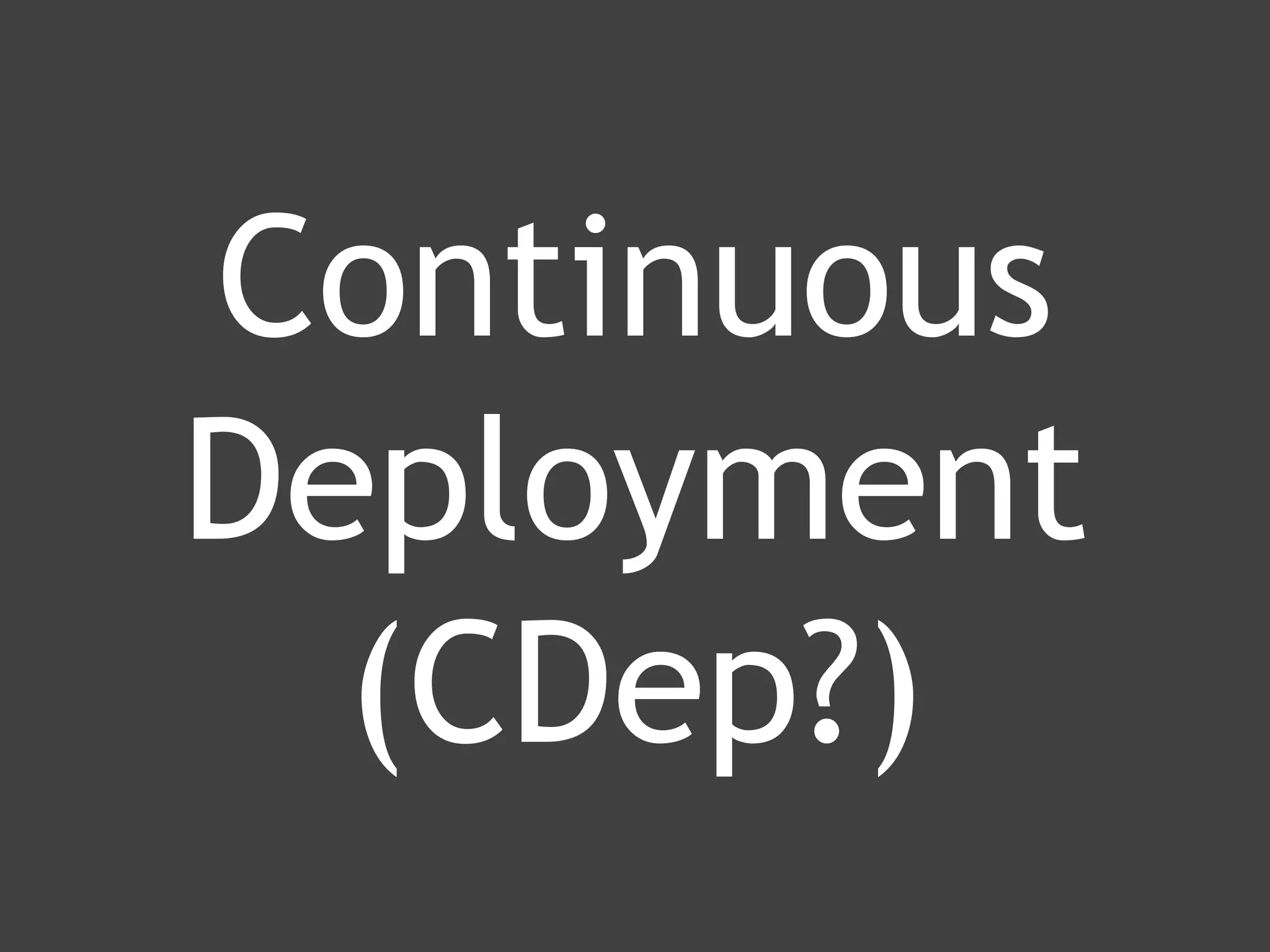 www.ranger4.com DevOpstastic
Continuous
Deployment
(CDep?)
 