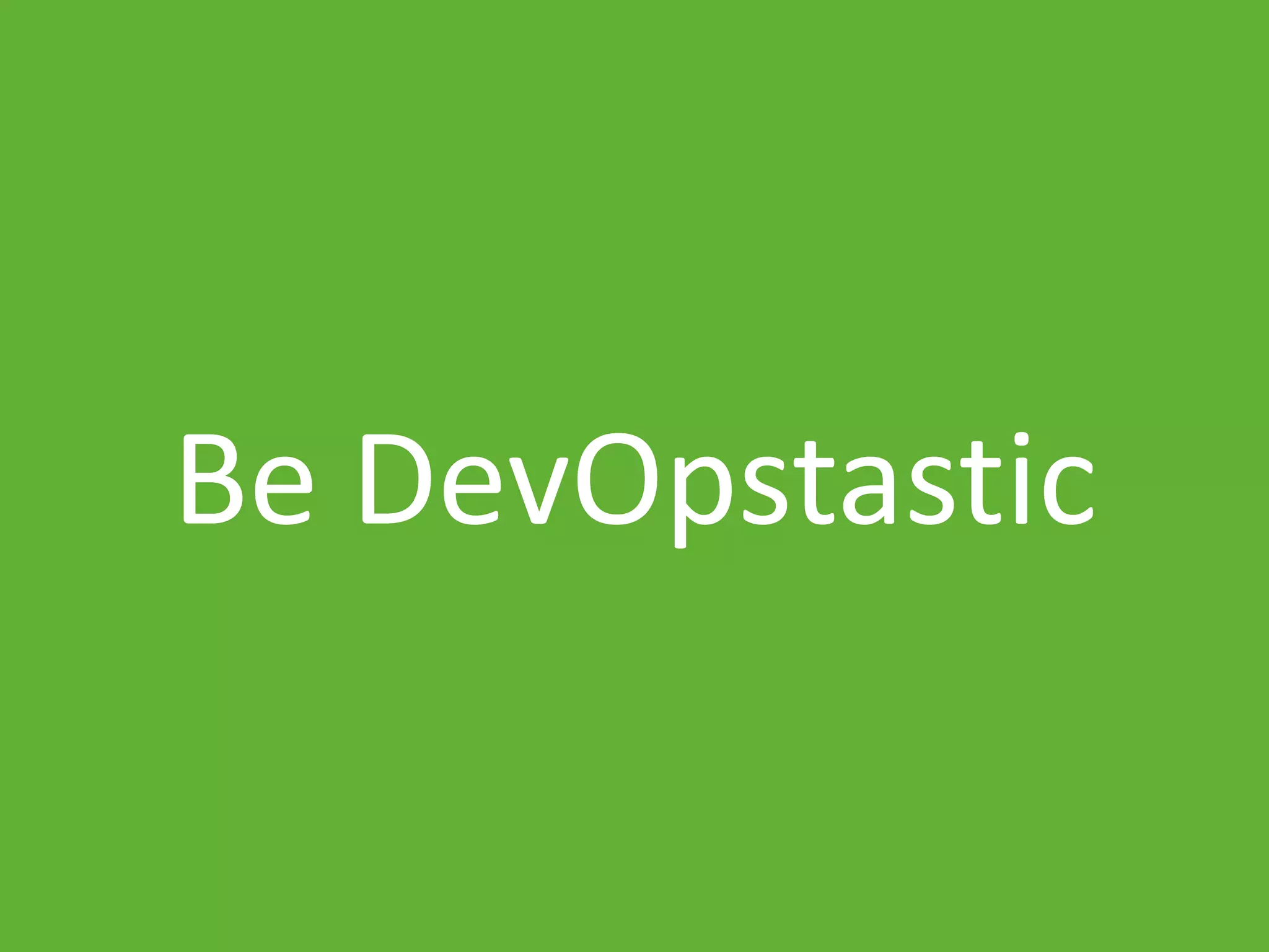 www.ranger4.com DevOpstastic
Be DevOpstastic
 
