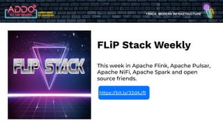 TRACK: MODERN INFRASTRUCTURE
FLiP Stack Weekly
This week in Apache Flink, Apache Pulsar,
Apache NiFi, Apache Spark and open
source friends.
https://bit.ly/32dAJft
 