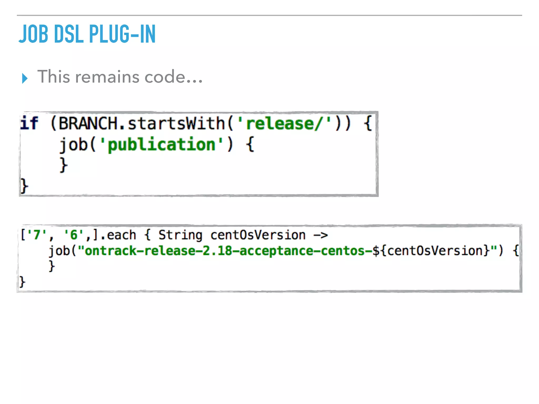 JOB DSL PLUG-IN
▸ This remains code…
 
