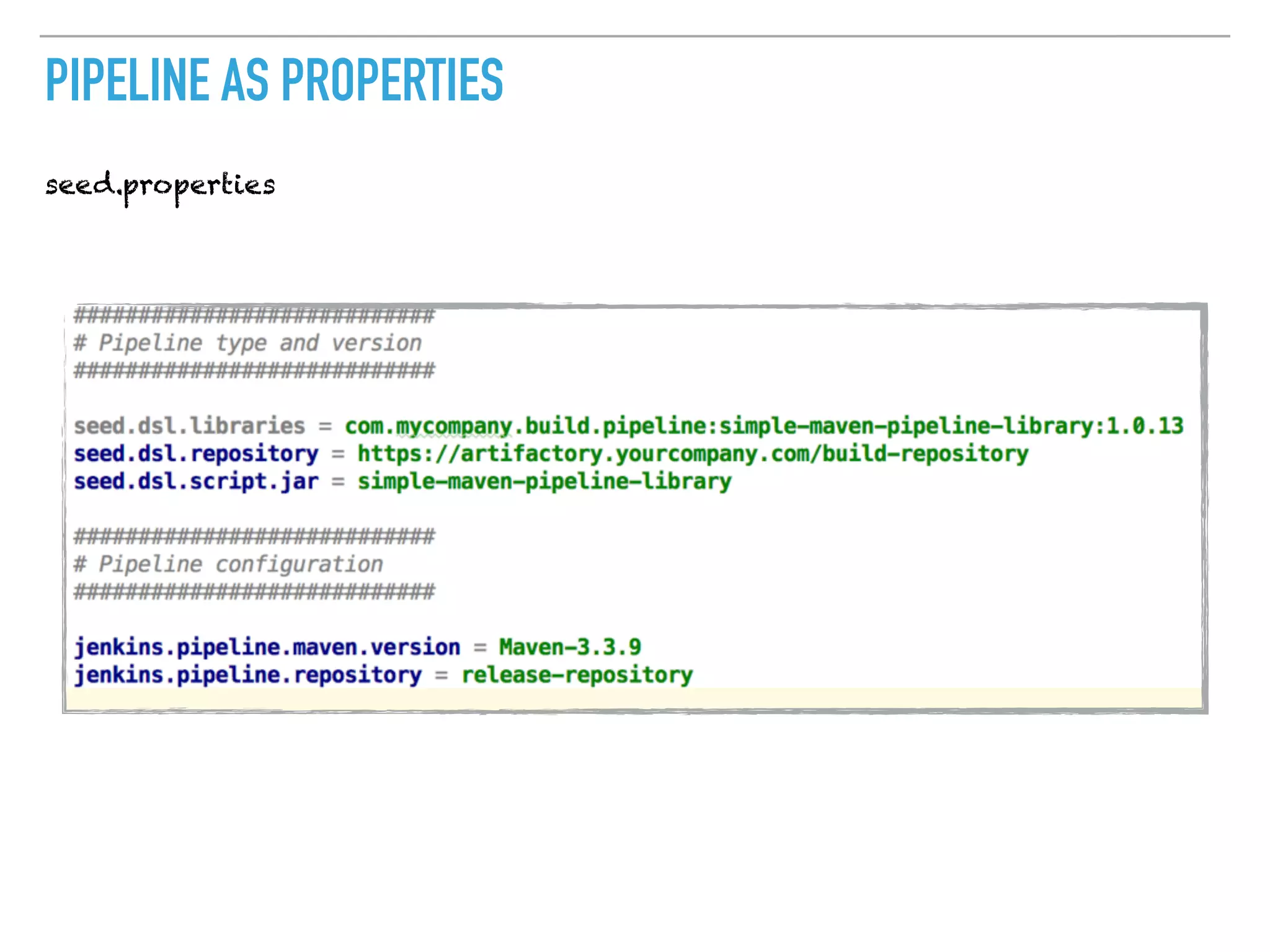 PIPELINE AS PROPERTIES
seed.properties
 