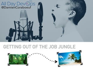GETTING OUT OF THE JOB JUNGLE
@DamienCoraboeuf
 