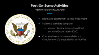 Post-On-Scene Activities
PREPARATION OF FINAL REPORT
● Dedicated department to help write report
● Follows a standard temp...