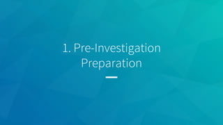 1. Pre-Investigation
Preparation
 