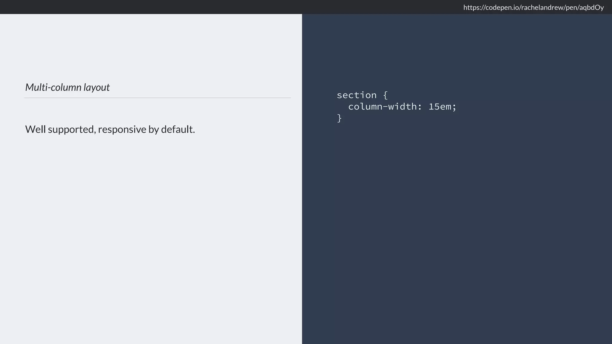 Multi-column layout Well supported, responsive by default. section { column-width: 15em; } https://codepen.io/rachelandrew/pen/aqbdOy 
