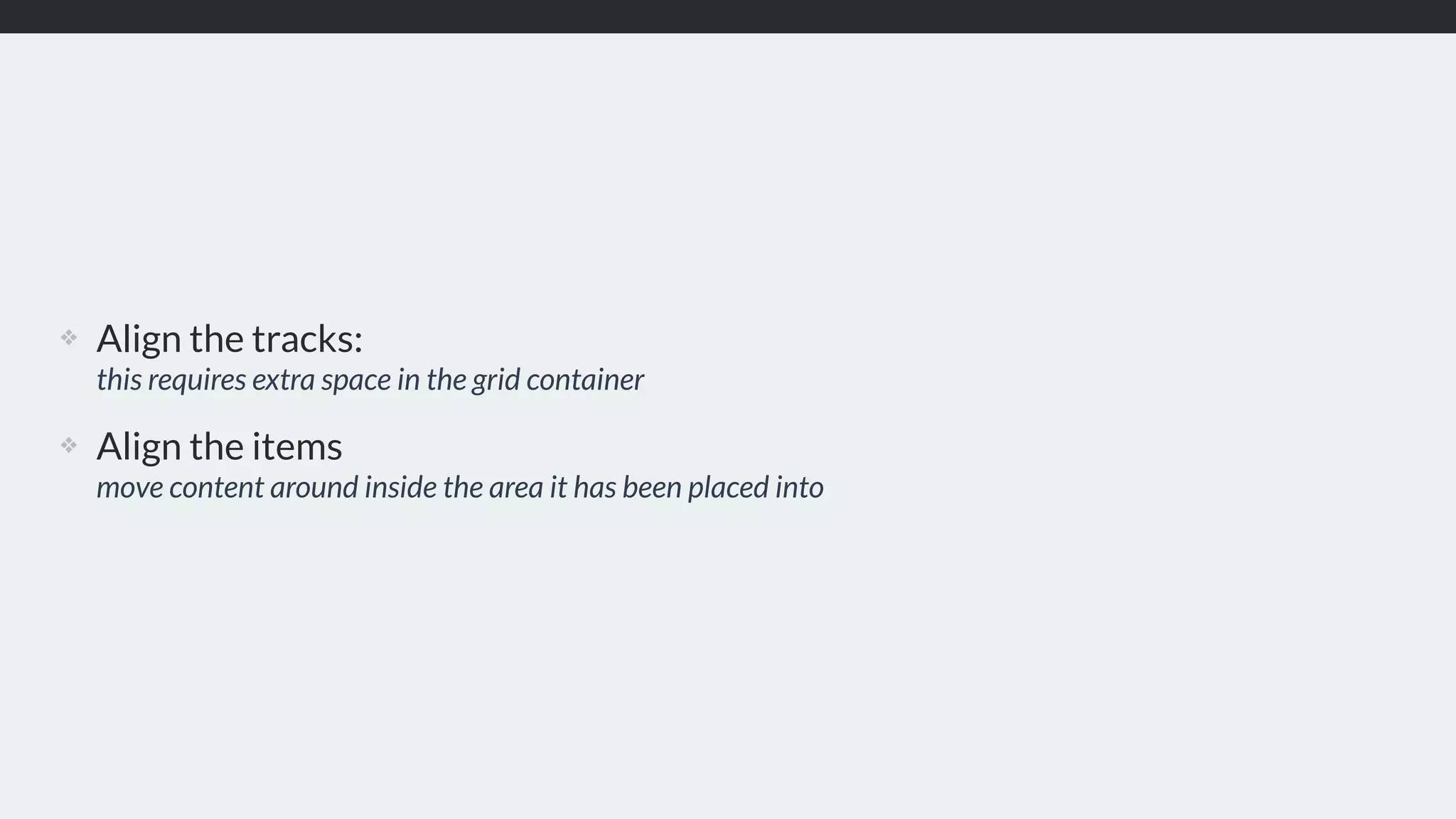 ❖ Align the tracks:   this requires extra space in the grid container ❖ Align the items  move content around inside the area it has been placed into 