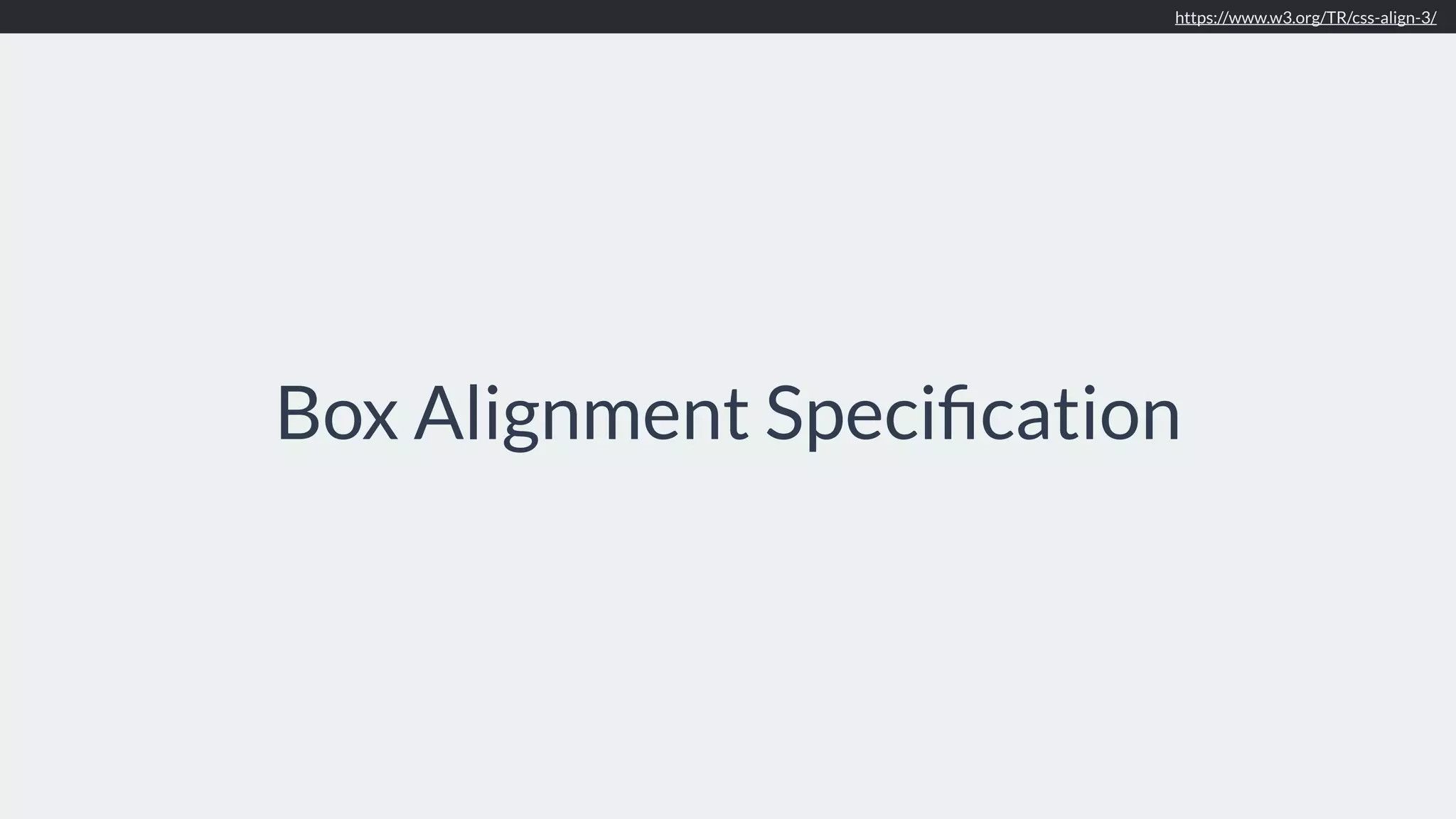 Box Alignment Speciﬁcation https://www.w3.org/TR/css-align-3/ 