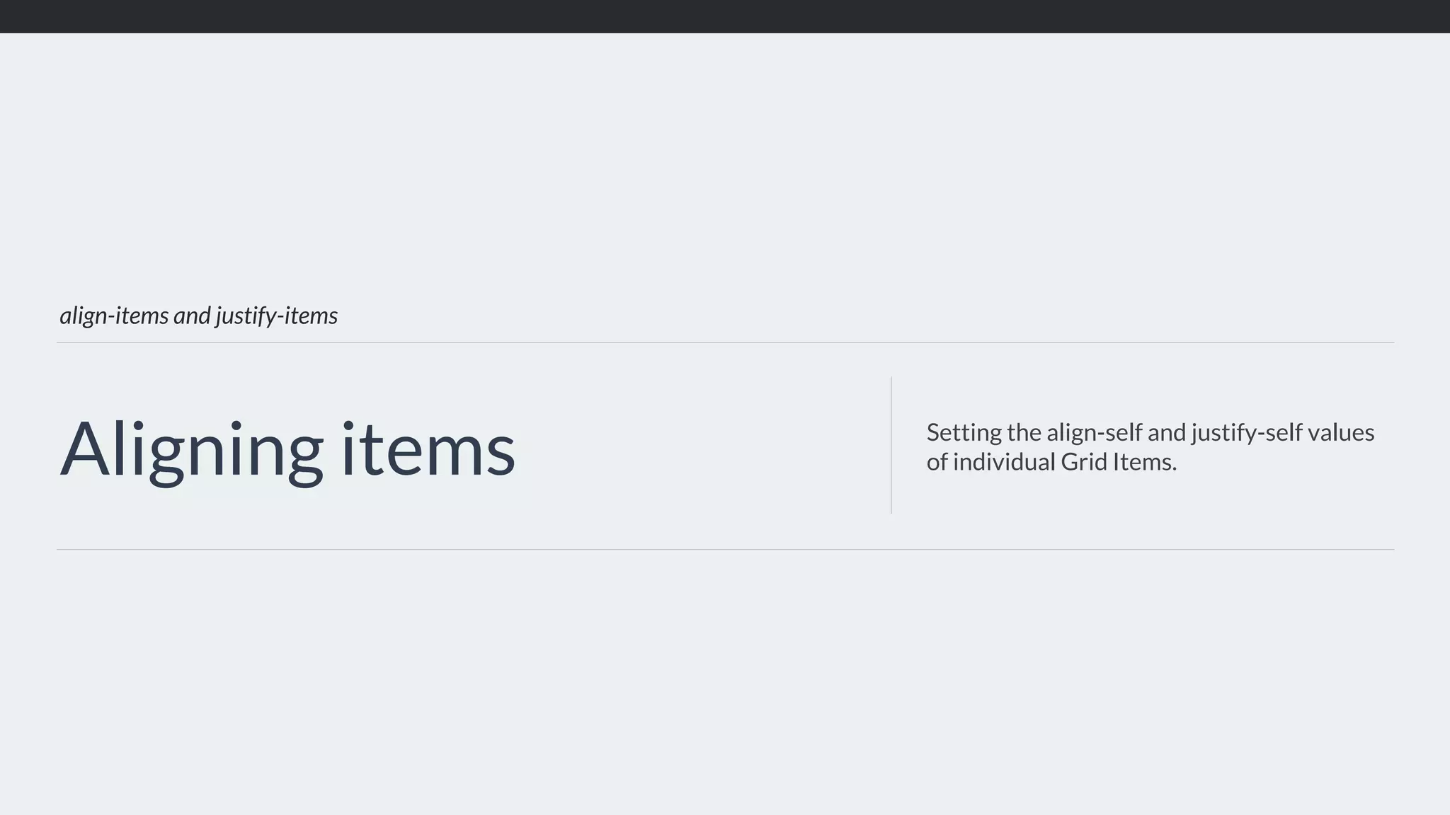 align-items and justify-items Aligning items Setting the align-self and justify-self values of individual Grid Items. 